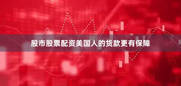 股市股票配资美国人的货款更有保障