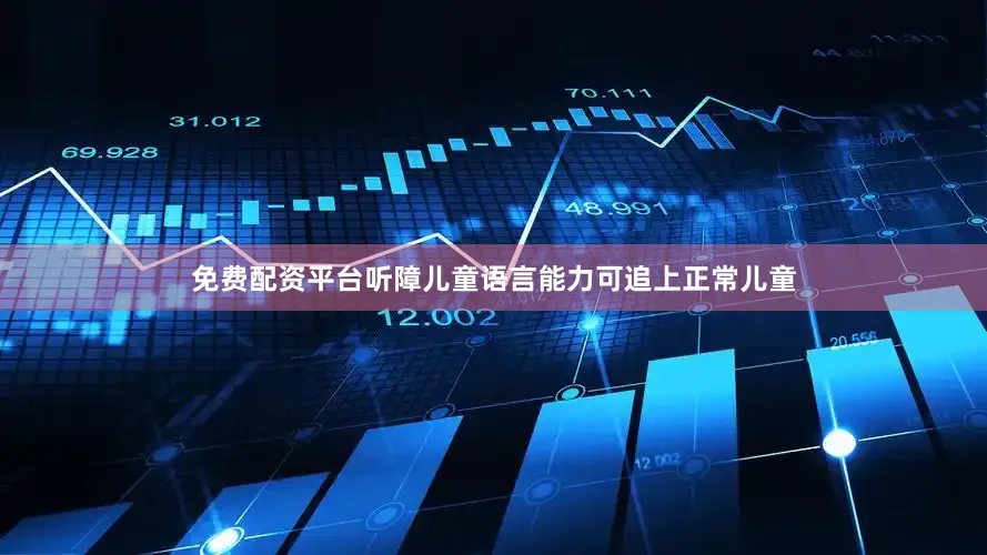 免费配资平台听障儿童语言能力可追上正常儿童