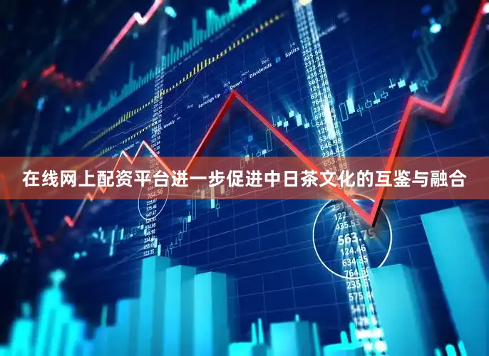 在线网上配资平台进一步促进中日茶文化的互鉴与融合