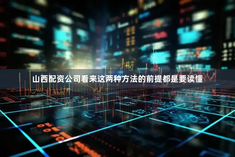 山西配资公司看来这两种方法的前提都是要读懂