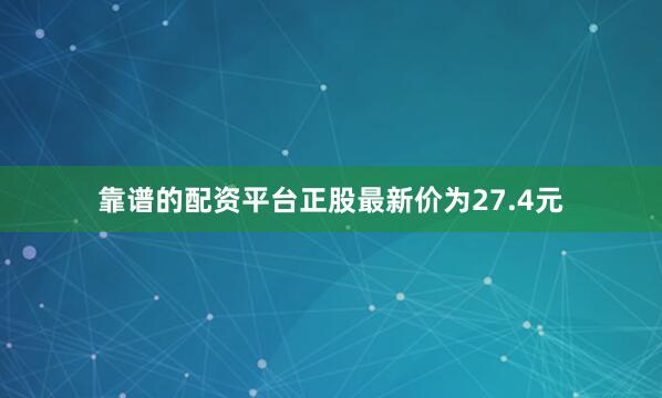 靠谱的配资平台正股最新价为27.4元
