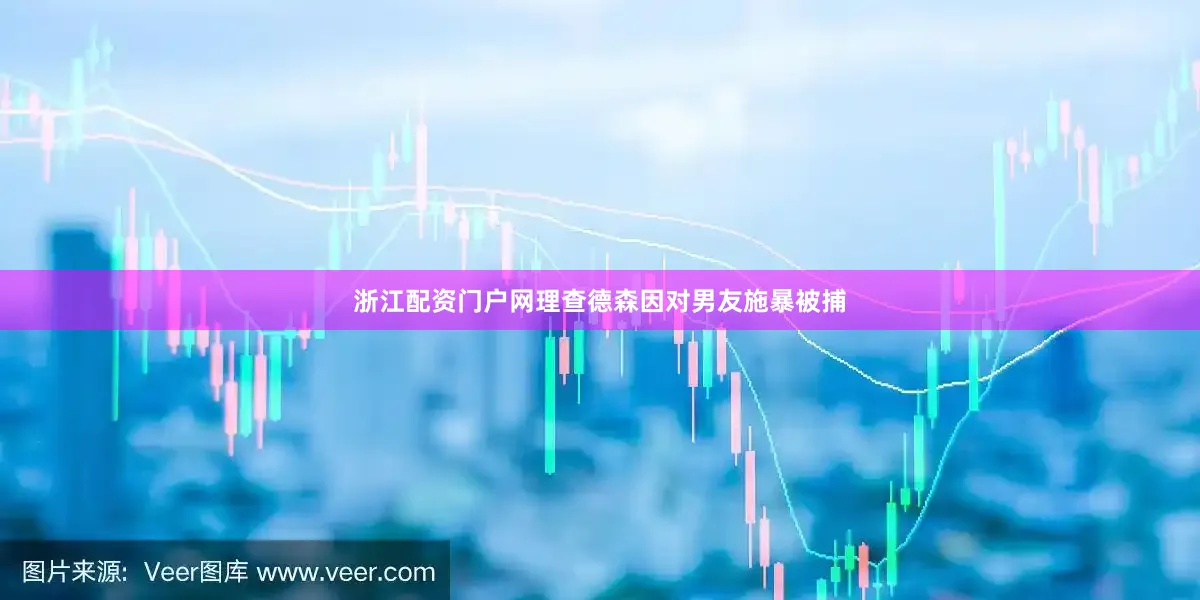 浙江配资门户网理查德森因对男友施暴被捕
