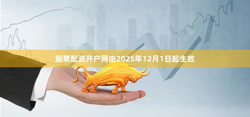 股票配资开户网由2025年12月1日起生效